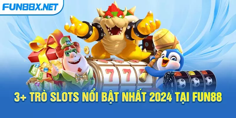 3+ trò Slots nổi bật nhất 2024 tại Fun88