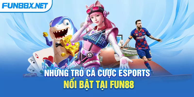 Những trò cá cược Esports nổi bật tại Fun88