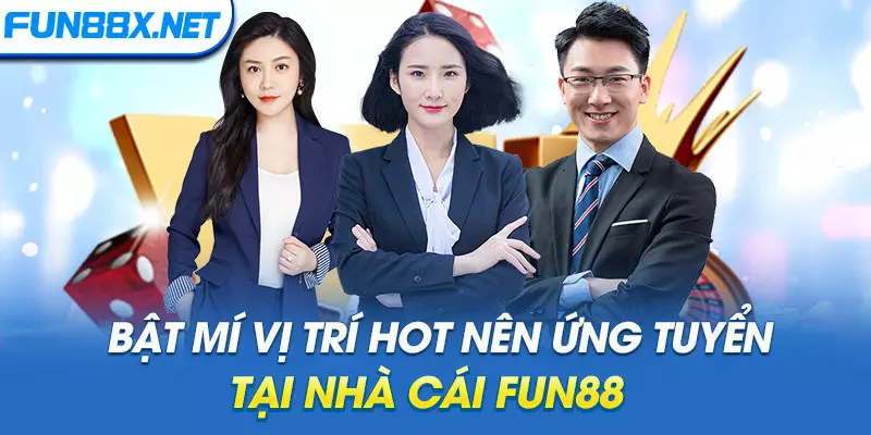 Bật mí vị trí HOT nên ứng tuyển tại nhà cái Fun88