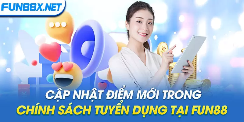 Cập nhật điểm mới trong chính sách tuyển dụng tại Fun88