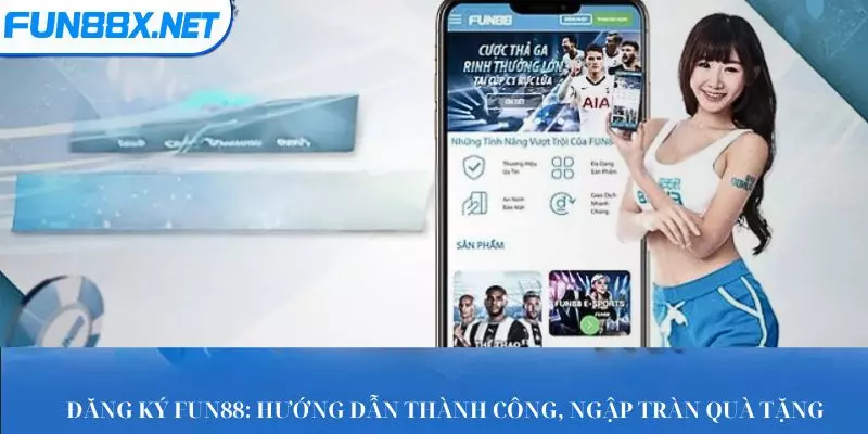 Đăng ký Fun88: Hướng dẫn thành công, ngập tràn quà tặng