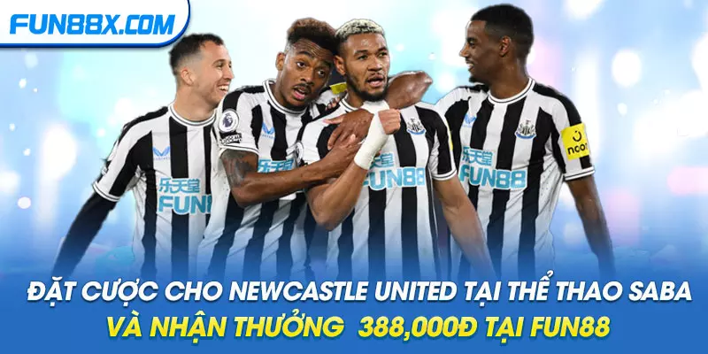 Đặt Cược Cho Newcastle United Tại Thể Thao SABA Và Nhận Thưởng 388,000Đ Tại Fun88