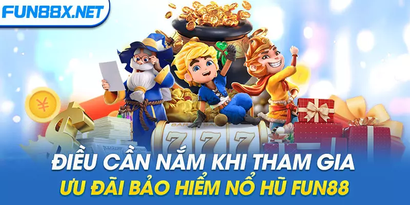 Điều cần nắm khi tham gia ưu đãi bảo hiểm nổ hũ Fun88