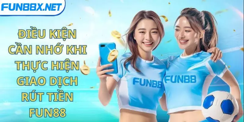 Điều kiện cần đáp ứng trước khi rút tiền Fun88