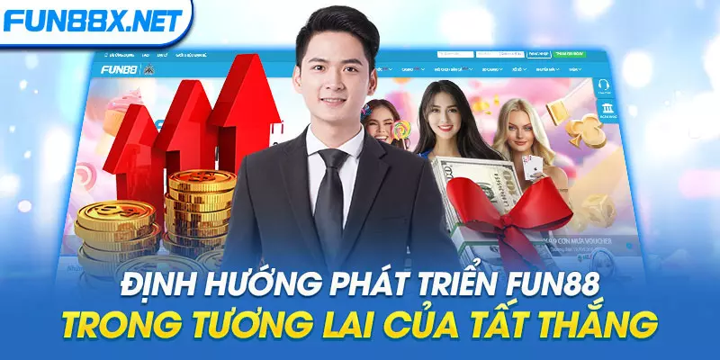 Định hướng phát triển Fun88 trong tương lai của Tất Thắng