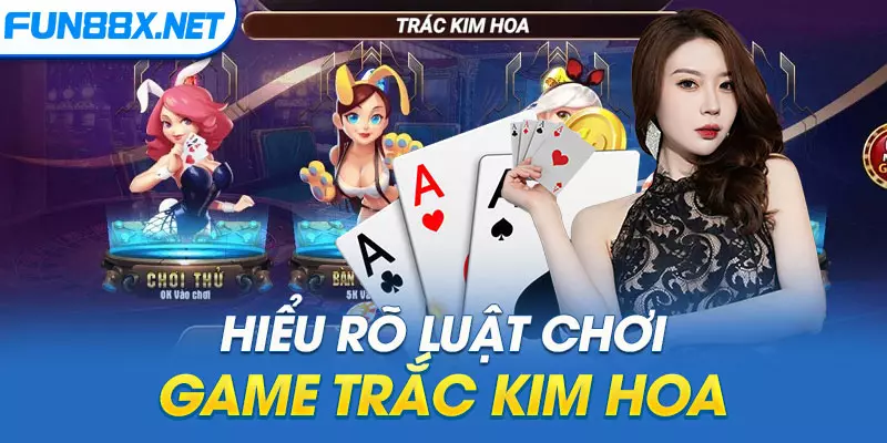 Hiểu rõ luật chơi game Trắc Kim Hoa