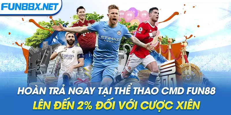 Hoàn Trả Ngay Tại Thể Thao CMD Fun88 Lên Đến 2% Đối Với Cược Xiên