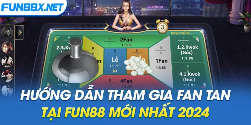 Hướng dẫn tham gia Fan tan tại Fun88 mới nhất 2024