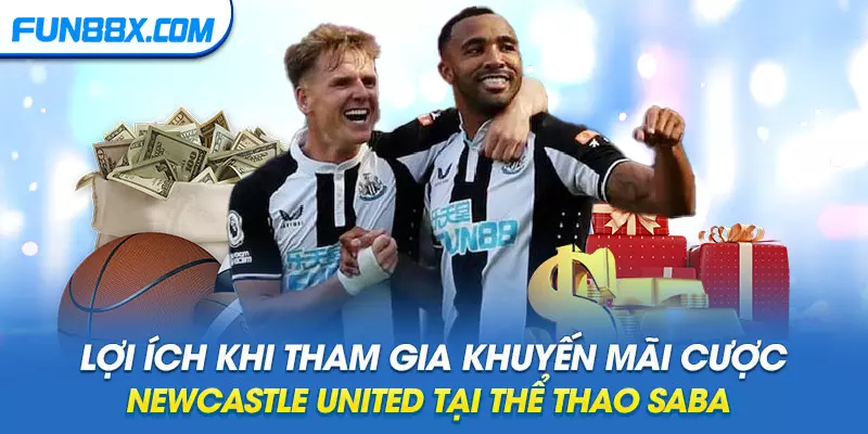 Lợi ích khi tham gia khuyến mãi cược Newcastle United tại Thể Thao SABA