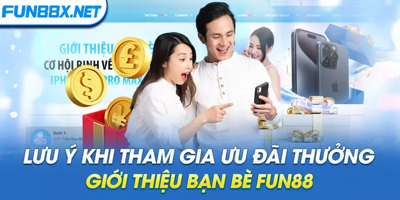 Lưu ý khi tham gia ưu đãi thưởng giới thiệu bạn bè Fun88