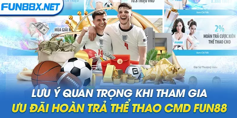 Lưu ý quan trọng khi tham gia ưu đãi hoàn trả Thể thao CMD Fun88