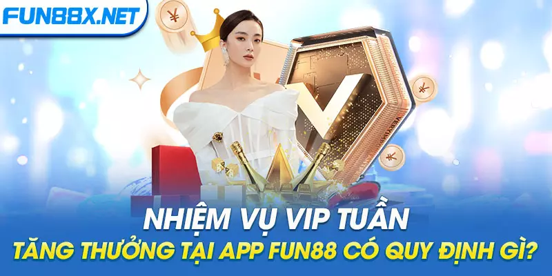 Nhiệm vụ VIP tuần - Tăng thưởng tại app Fun88 có quy định gì