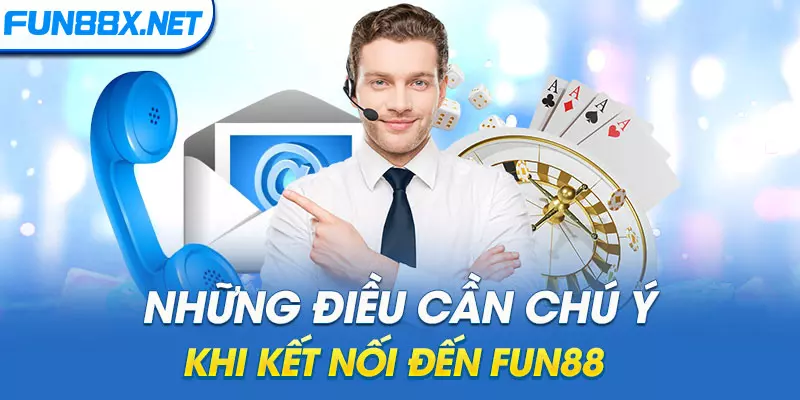 Những điều cần chú ý khi kết nối đến Fun88