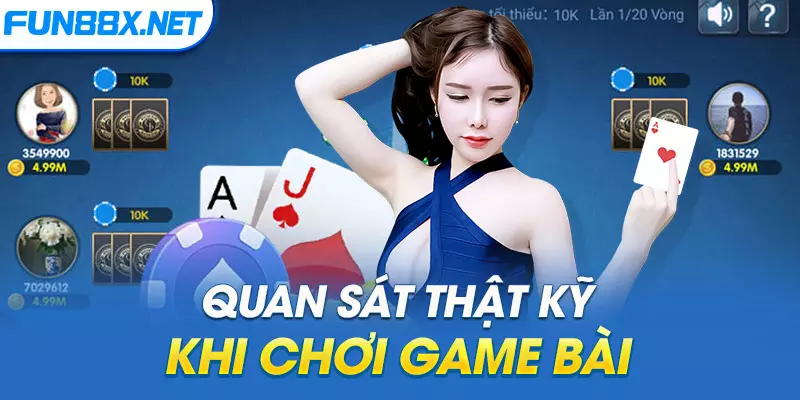 Quan sát thật kỹ khi chơi game bài