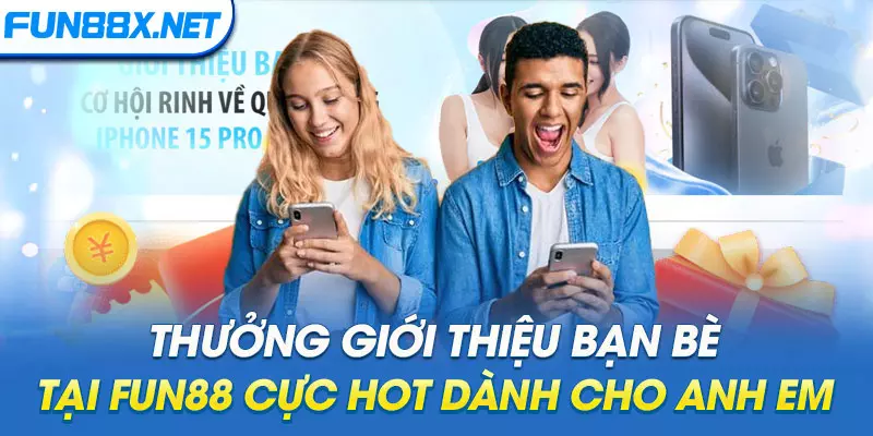 Thưởng Giới Thiệu Bạn Bè Tại Fun88