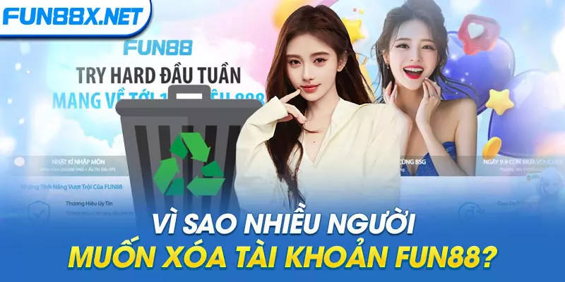 Vì sao nhiều người muốn xóa tài khoản Fun88?